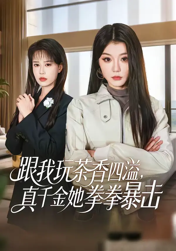 《跟我玩茶香四溢，真千金她拳拳暴击》全集高清完整版在线观看与剧情解析